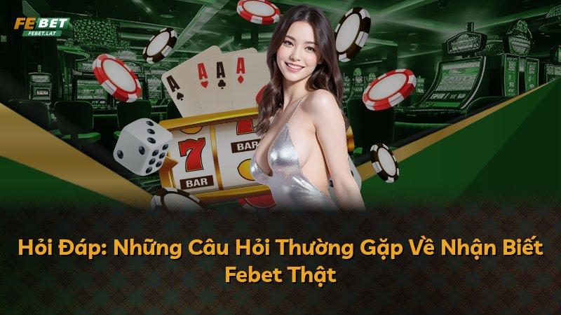 Hỏi Đáp: Những Câu Hỏi Thường Gặp Về Nhận Biết Febet Thật