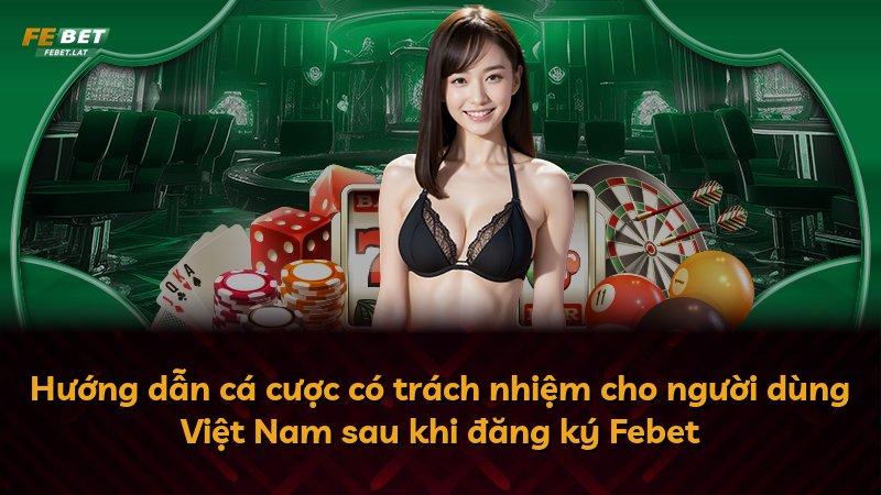 Hướng dẫn cá cược có trách nhiệm cho người dùng Việt Nam sau khi đăng ký Febet