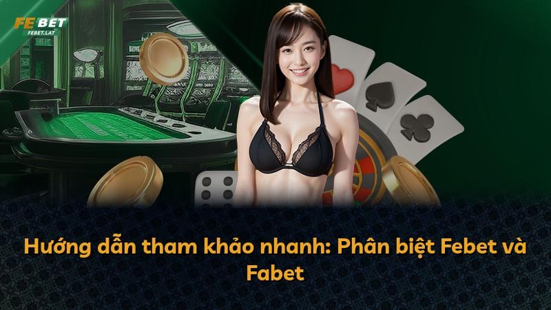 Hướng dẫn tham khảo nhanh: Phân biệt Febet và Fabet