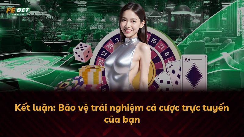 Kết luận: Bảo vệ trải nghiệm cá cược trực tuyến của bạn
