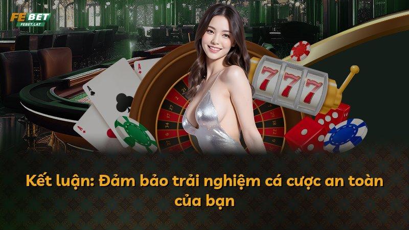 Kết luận: Đảm bảo trải nghiệm cá cược an toàn của bạn