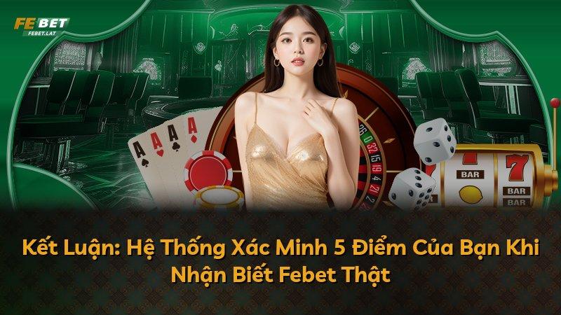 Kết Luận: Hệ Thống Xác Minh 5 Điểm Của Bạn Khi Nhận Biết Febet Thật