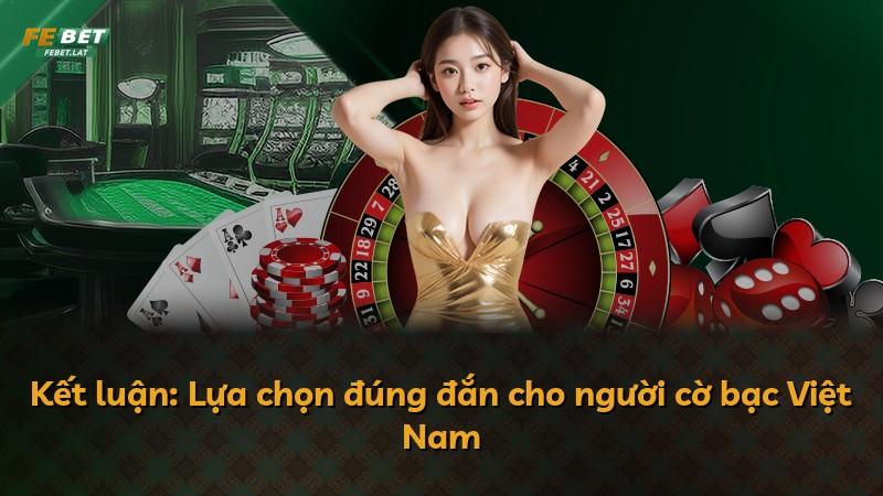 Kết luận: Lựa chọn đúng đắn cho người cờ bạc Việt Nam
