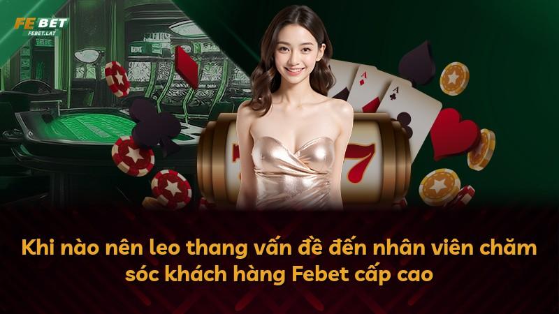 Khi nào nên leo thang vấn đề đến nhân viên chăm sóc khách hàng Febet cấp cao