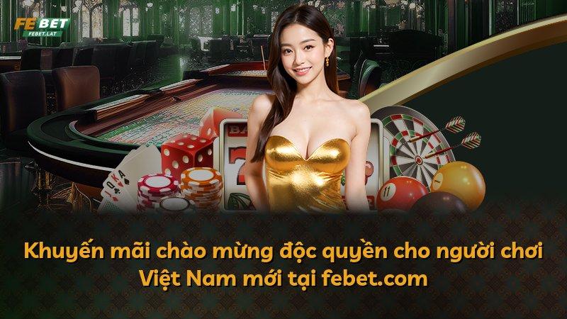 Khuyến mãi chào mừng độc quyền cho người chơi Việt Nam mới tại febet.com