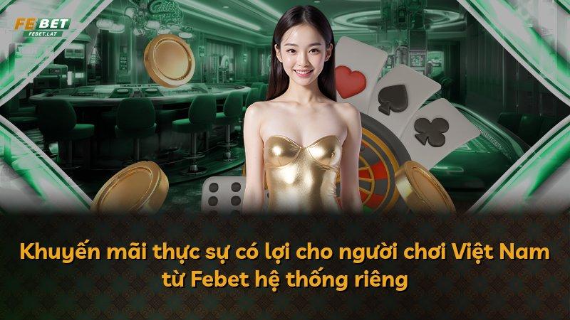 Khuyến mãi thực sự có lợi cho người chơi Việt Nam từ Febet hệ thống riêng