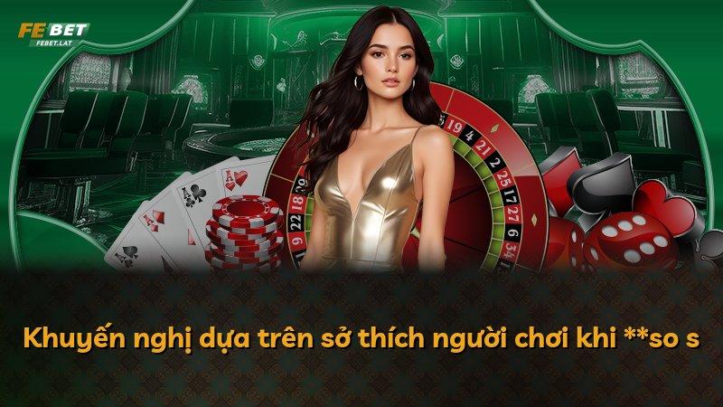 Khuyến nghị dựa trên sở thích người chơi khi **so s
