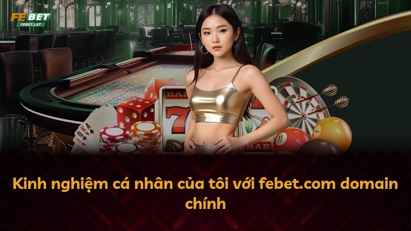 Kinh nghiệm cá nhân của tôi với febet.com domain chính