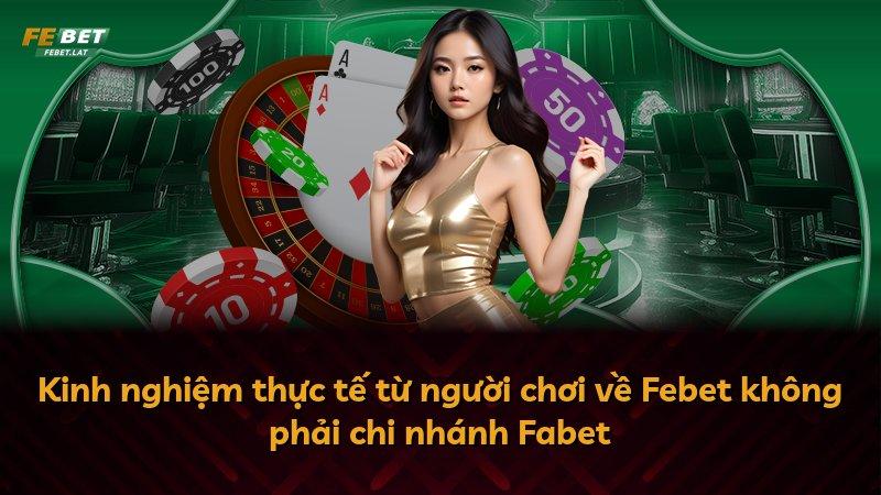 Kinh nghiệm thực tế từ người chơi về Febet không phải chi nhánh Fabet