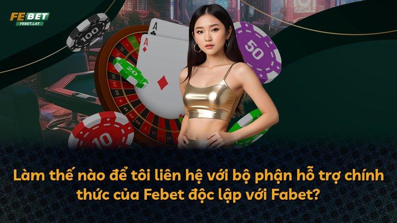 Làm thế nào để tôi liên hệ với bộ phận hỗ trợ chính thức của Febet độc lập với Fabet?
