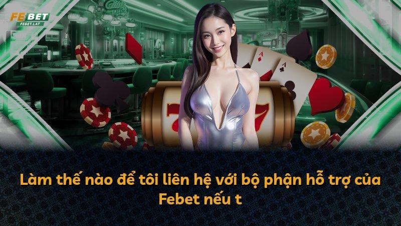 Làm thế nào để tôi liên hệ với bộ phận hỗ trợ của Febet nếu t