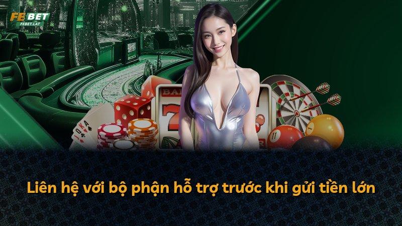 Liên hệ với bộ phận hỗ trợ trước khi gửi tiền lớn