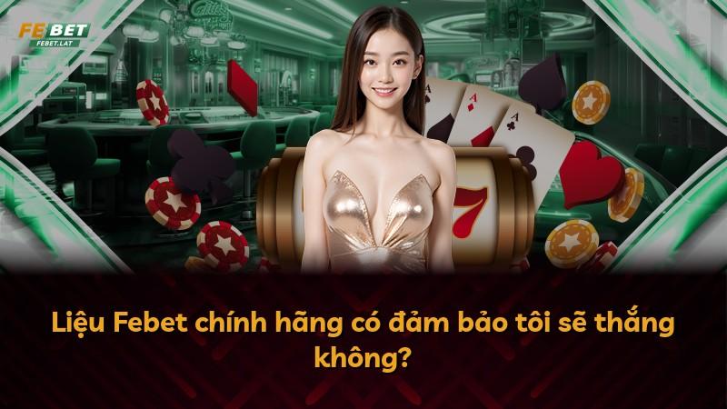 Liệu Febet chính hãng có đảm bảo tôi sẽ thắng không?