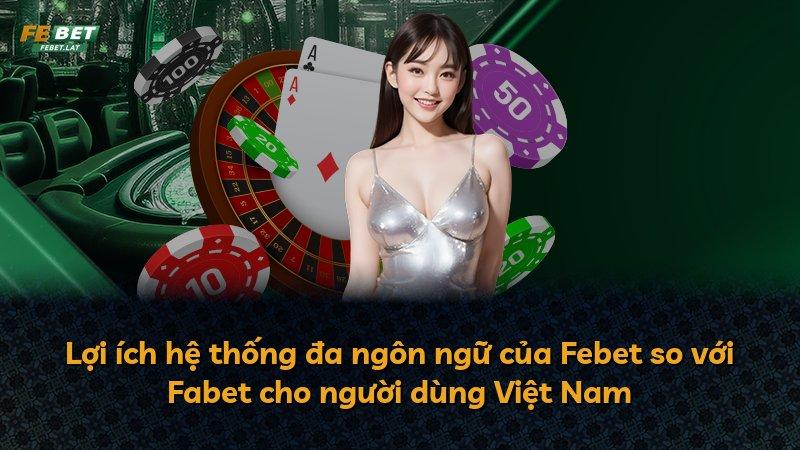Lợi ích hệ thống đa ngôn ngữ của Febet so với Fabet cho người dùng Việt Nam