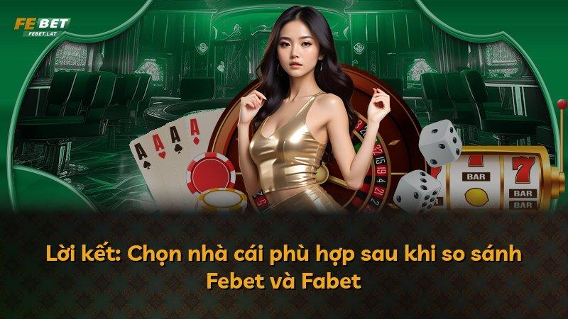 Lời kết: Chọn nhà cái phù hợp sau khi so sánh Febet và Fabet