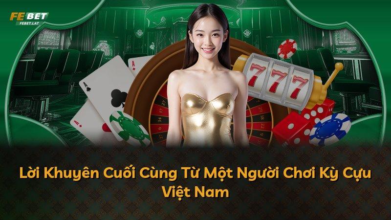 Lời Khuyên Cuối Cùng Từ Một Người Chơi Kỳ Cựu Việt Nam