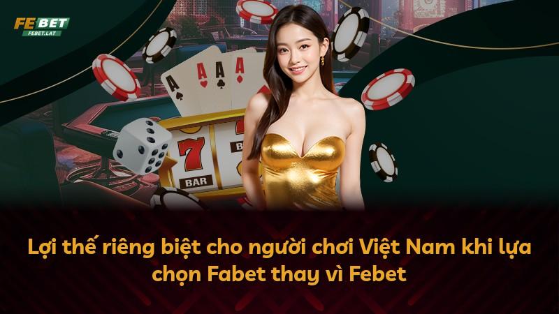 Lợi thế riêng biệt cho người chơi Việt Nam khi lựa chọn Fabet thay vì Febet