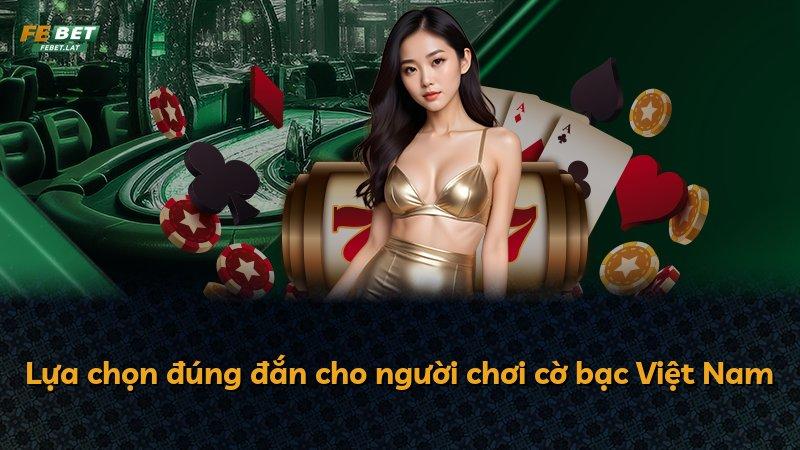 Lựa chọn đúng đắn cho người chơi cờ bạc Việt Nam