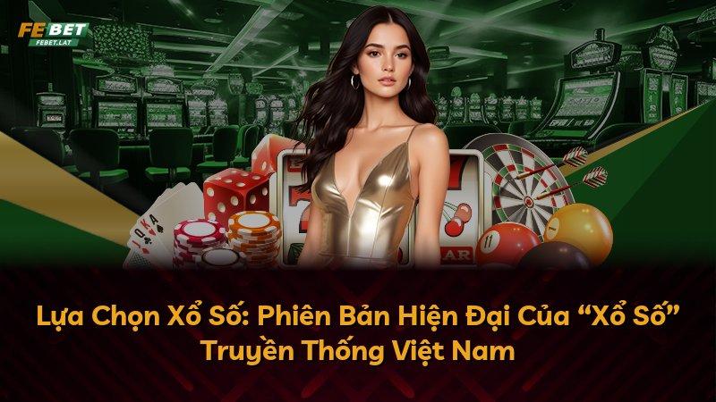 Lựa Chọn Xổ Số: Phiên Bản Hiện Đại Của “Xổ Số” Truyền Thống Việt Nam