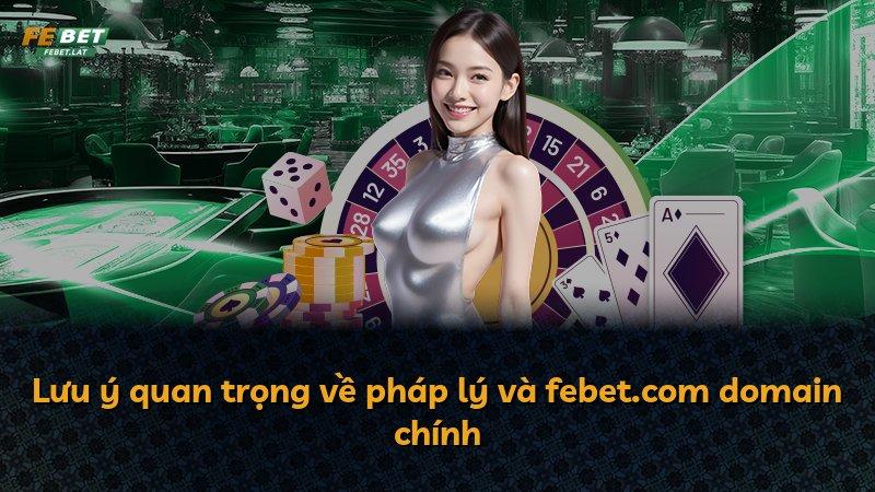 Lưu ý quan trọng về pháp lý và febet.com domain chính