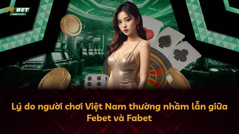 Lý do người chơi Việt Nam thường nhầm lẫn giữa Febet và Fabet