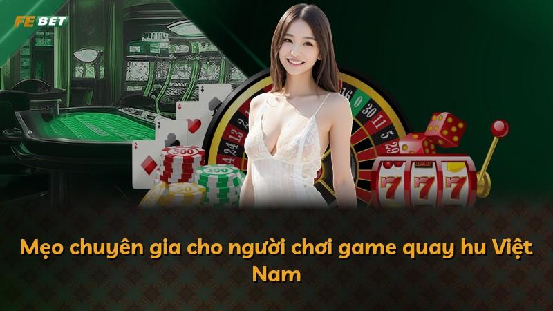 Mẹo chuyên gia cho người chơi game quay hu Việt Nam