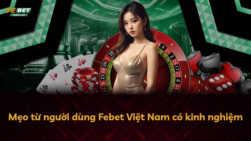 Mẹo từ người dùng Febet Việt Nam có kinh nghiệm
