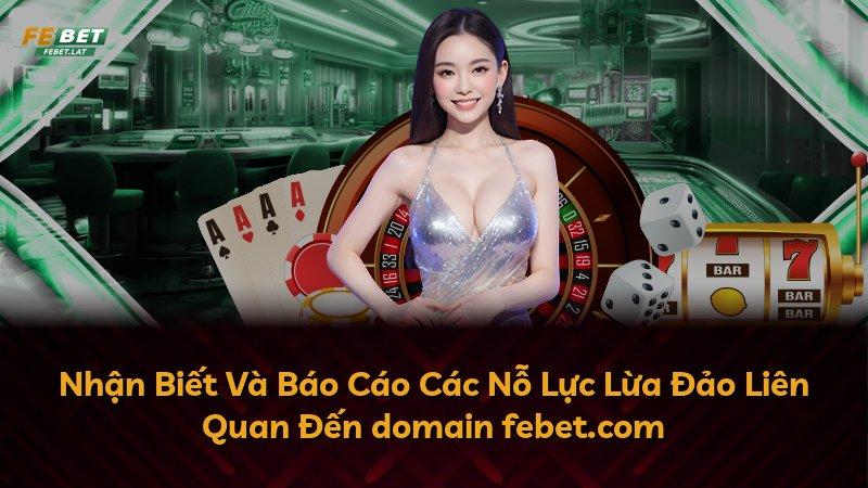 Nhận Biết Và Báo Cáo Các Nỗ Lực Lừa Đảo Liên Quan Đến domain febet.com