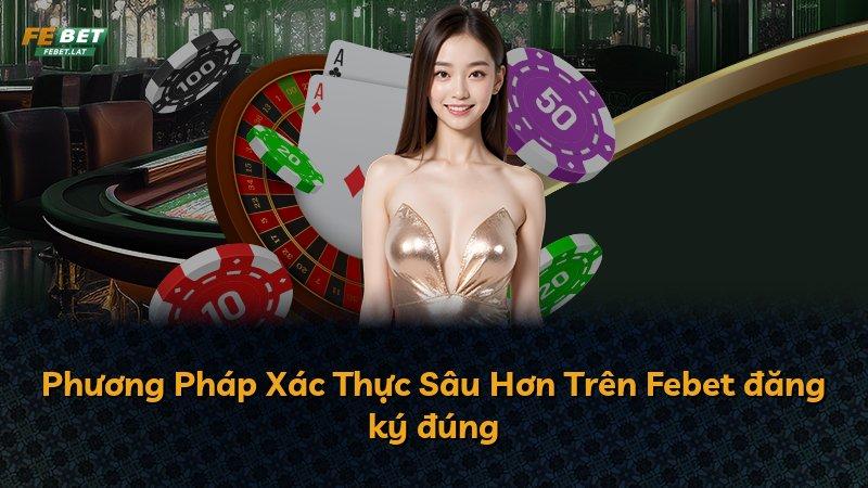 Phương Pháp Xác Thực Sâu Hơn Trên Febet đăng ký đúng