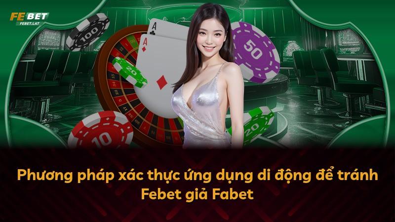 Phương pháp xác thực ứng dụng di động để tránh Febet giả Fabet