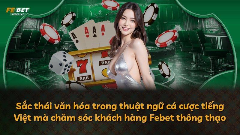Sắc thái văn hóa trong thuật ngữ cá cược tiếng Việt mà chăm sóc khách hàng Febet thông thạo