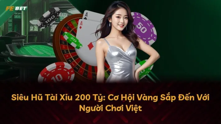 Siêu Hũ Tài Xỉu 200 Tỷ: Cơ Hội Vàng Sắp Đến Với Người Chơi Việt