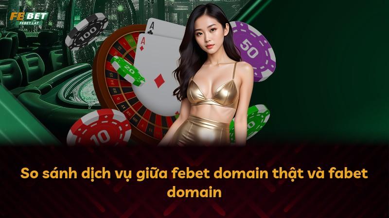 So sánh dịch vụ giữa febet domain thật và fabet domain