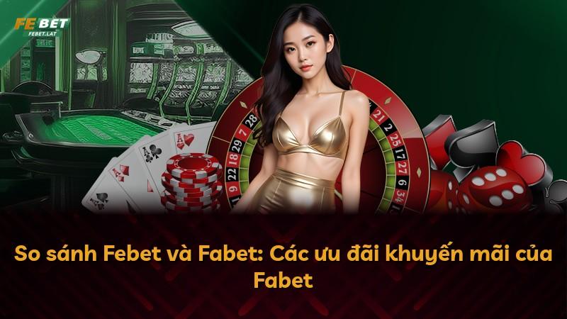 So sánh Febet và Fabet: Các ưu đãi khuyến mãi của Fabet