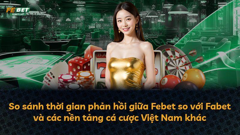 So sánh thời gian phản hồi giữa Febet so với Fabet và các nền tảng cá cược Việt Nam khác