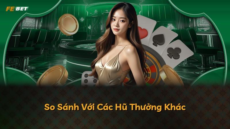 So Sánh Với Các Hũ Thưởng Khác