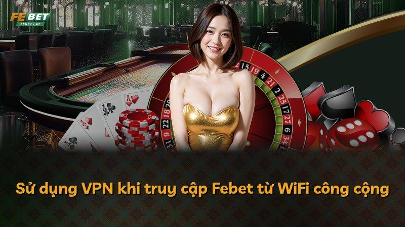 Sử dụng VPN khi truy cập Febet từ WiFi công cộng