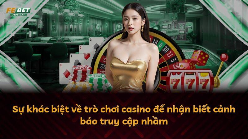 Sự khác biệt về trò chơi casino để nhận biết cảnh báo truy cập nhầm