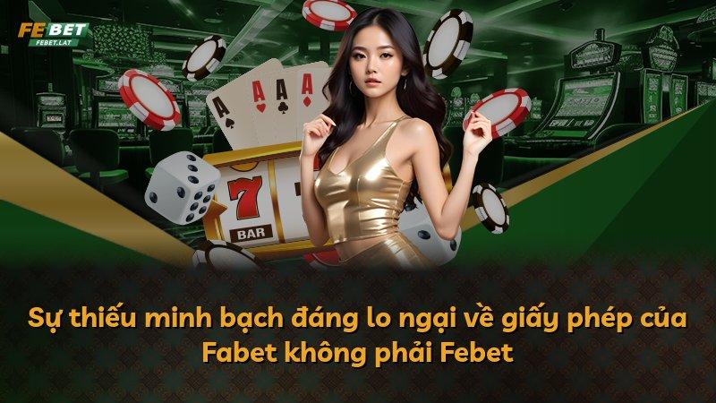 Sự thiếu minh bạch đáng lo ngại về giấy phép của Fabet không phải Febet