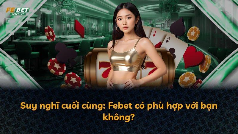 Suy nghĩ cuối cùng: Febet có phù hợp với bạn không?