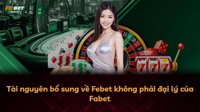 Tài nguyên bổ sung về Febet không phải đại lý của Fabet