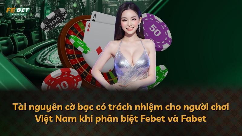 Tài nguyên cờ bạc có trách nhiệm cho người chơi Việt Nam khi phân biệt Febet và Fabet