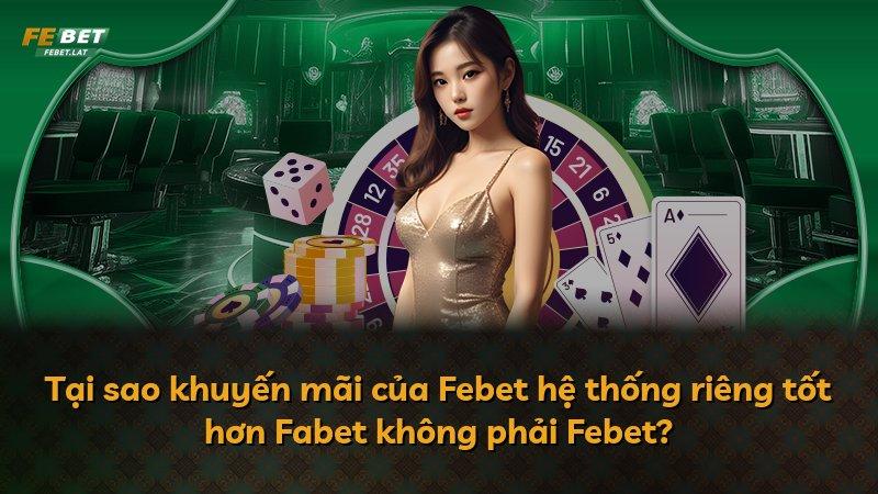 Tại sao khuyến mãi của Febet hệ thống riêng tốt hơn Fabet không phải Febet?