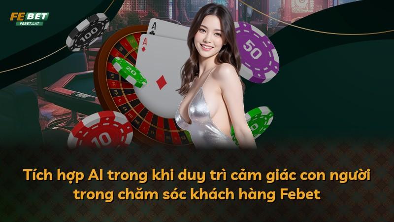 Tích hợp AI trong khi duy trì cảm giác con người trong chăm sóc khách hàng Febet