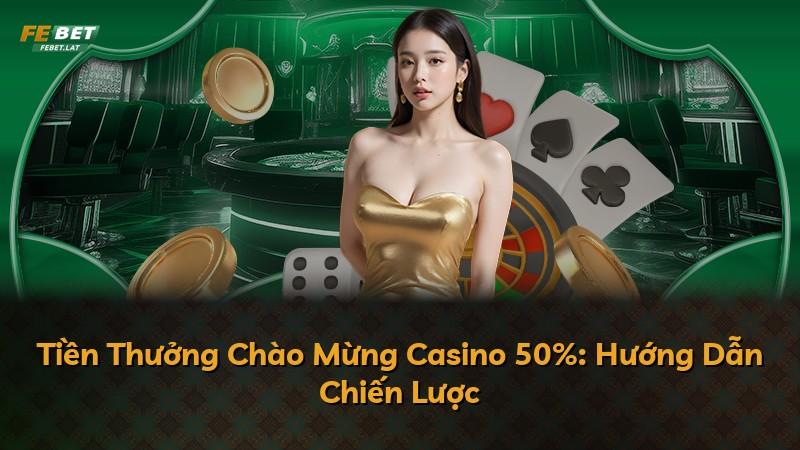 Tiền Thưởng Chào Mừng Casino 50%: Hướng Dẫn Chiến Lược