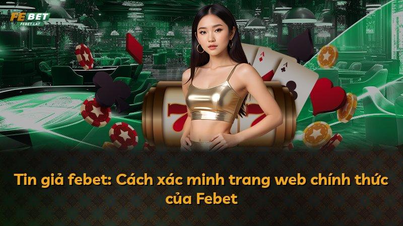 Tin giả febet: Cách xác minh trang web chính thức của Febet