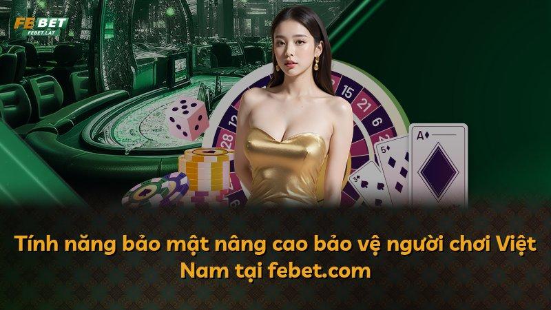 Tính năng bảo mật nâng cao bảo vệ người chơi Việt Nam tại febet.com