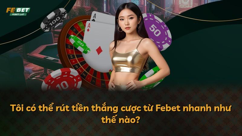 Tôi có thể rút tiền thắng cược từ Febet nhanh như thế nào?