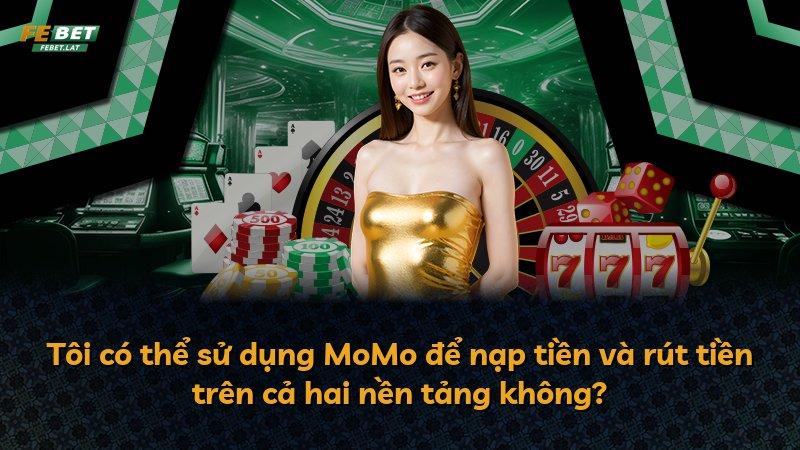 Tôi có thể sử dụng MoMo để nạp tiền và rút tiền trên cả hai nền tảng không?