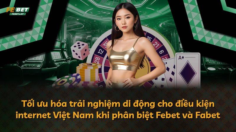 Tối ưu hóa trải nghiệm di động cho điều kiện internet Việt Nam khi phân biệt Febet và Fabet